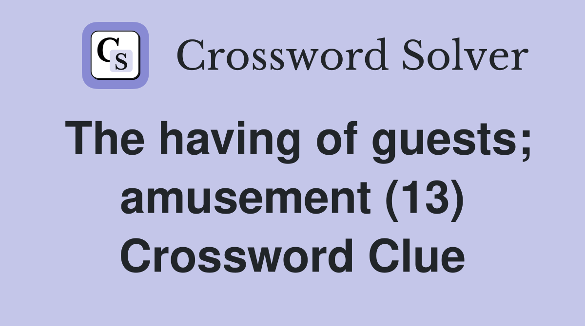 The having of guests; amusement (13) Crossword Clue