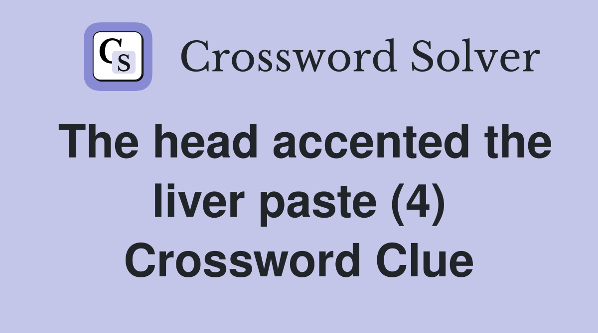 The head accented the liver paste (4) Crossword Clue