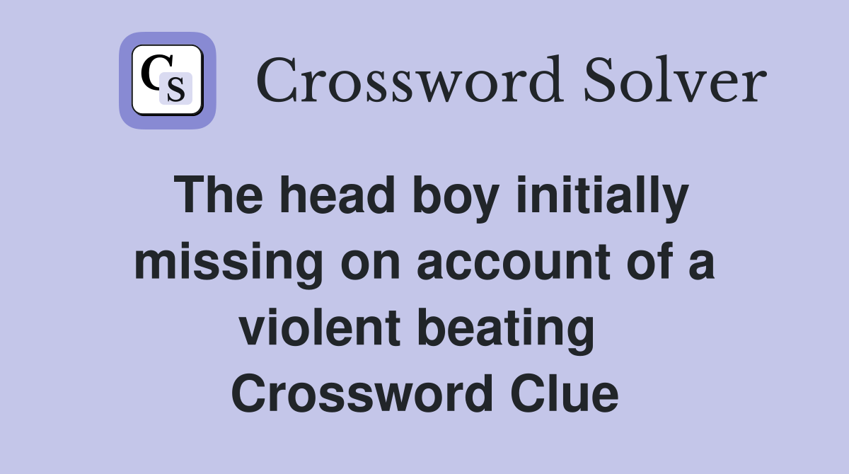 The head boy initially missing on account of a violent beating  Crossword Clue