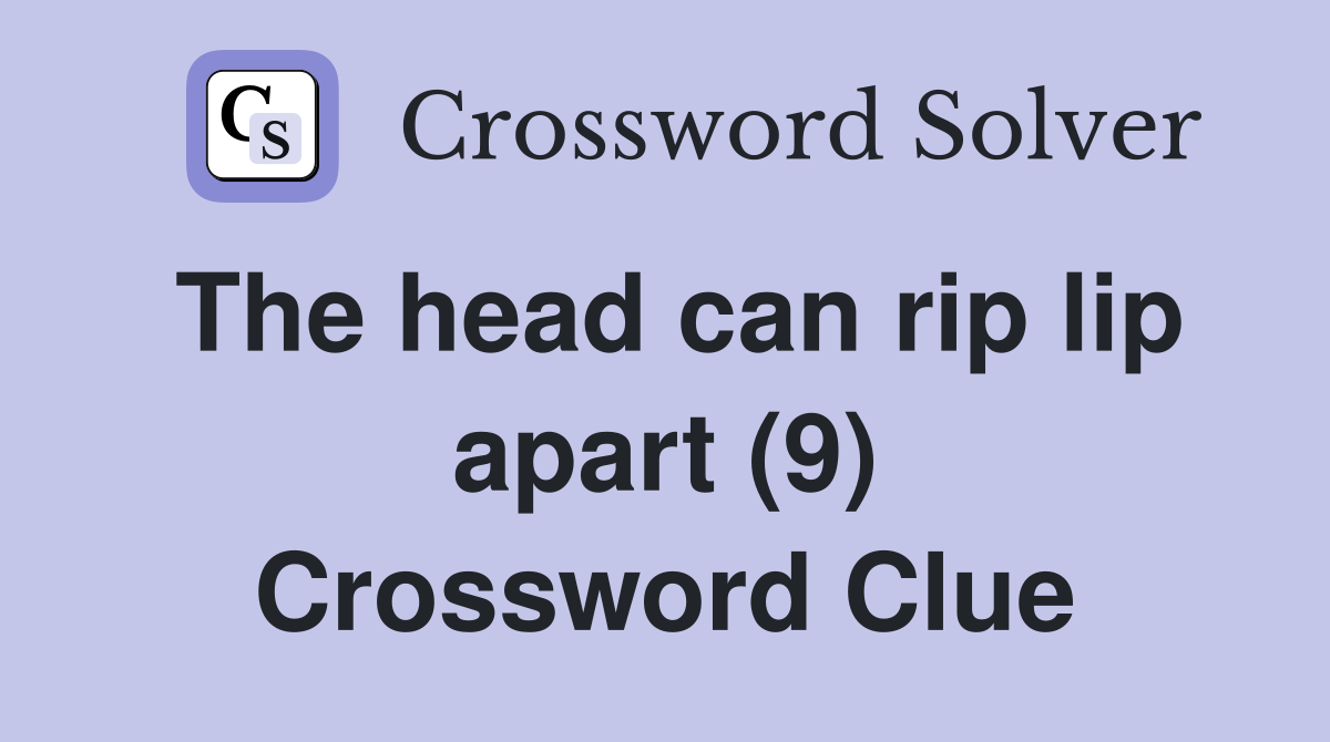 The head can rip lip apart (9) Crossword Clue