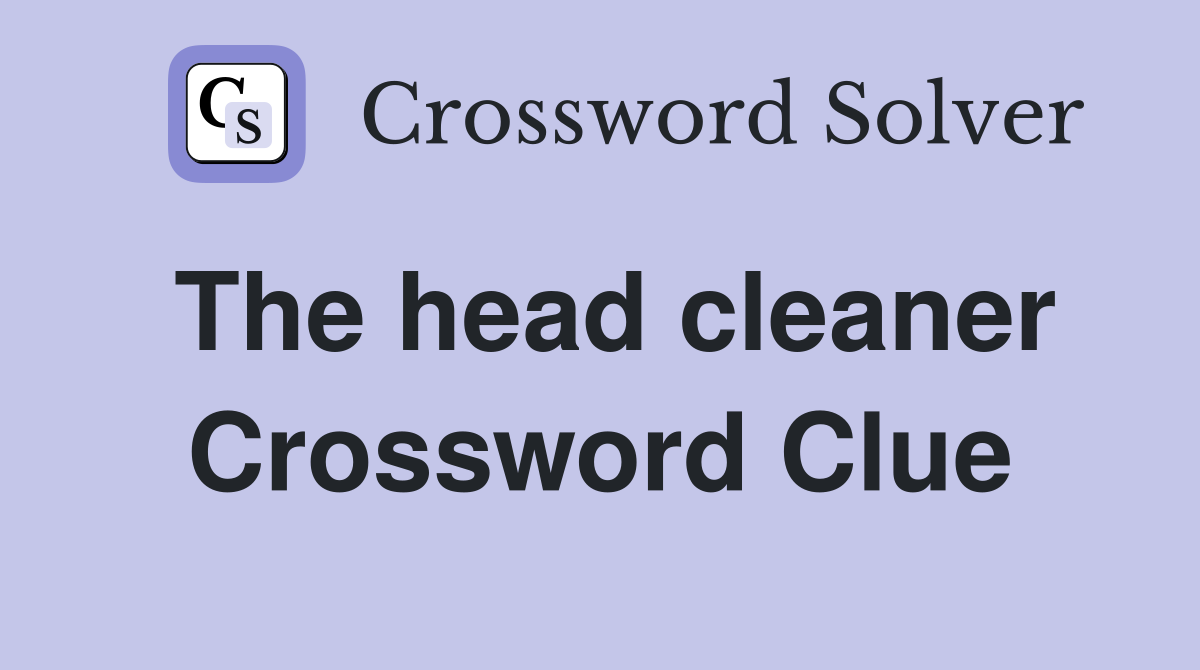 The head cleaner Crossword Clue