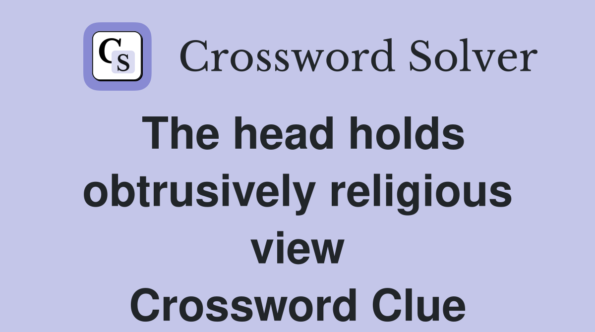 The head holds obtrusively religious view Crossword Clue