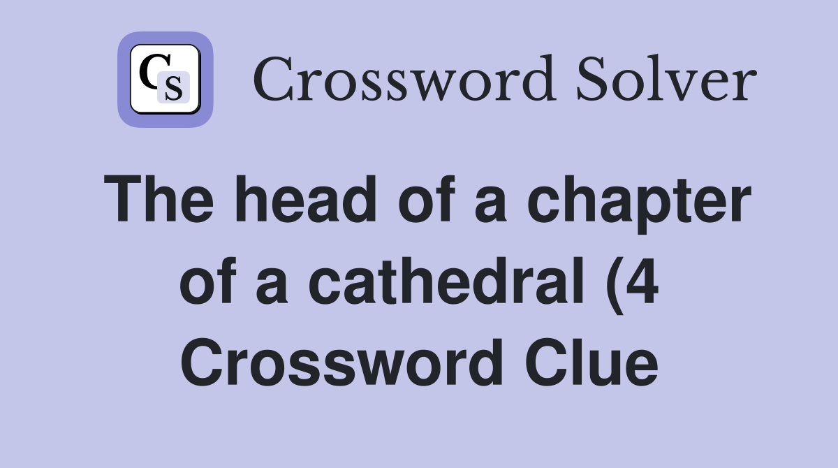 The head of a chapter of a cathedral (4) Crossword Clue Answers The head of a chapter of a cathedral (4) Crossword Clue Answers