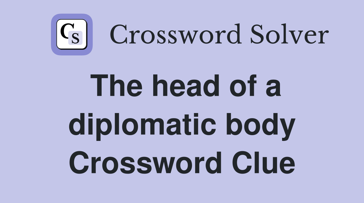 The head of a diplomatic body Crossword Clue