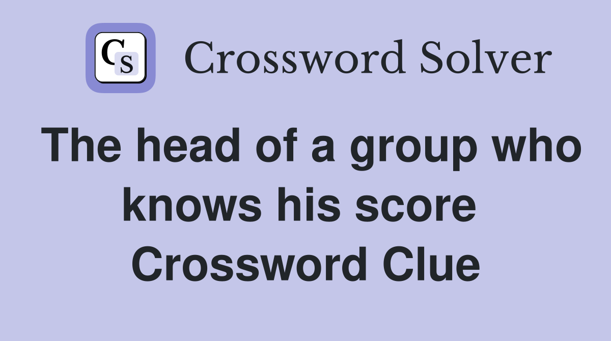 The head of a group who knows his score  Crossword Clue