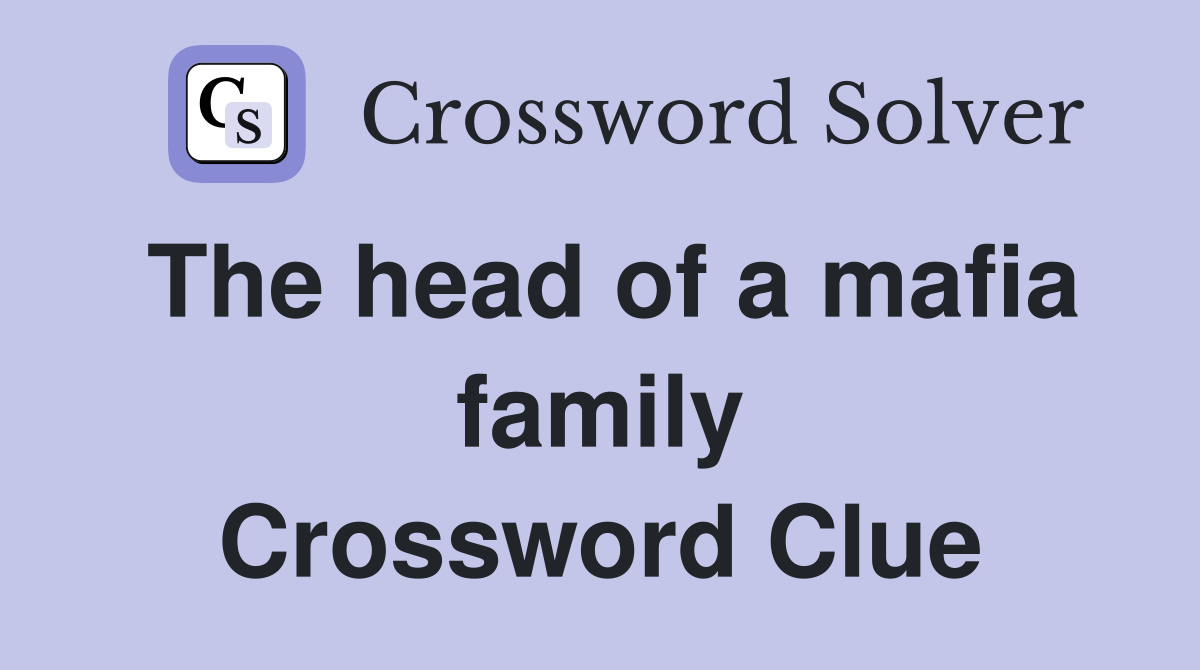 The head of a mafia family Crossword Clue