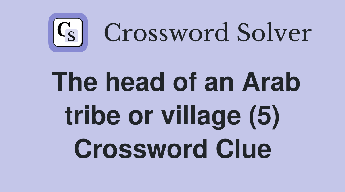 The head of an Arab tribe or village (5) Crossword Clue