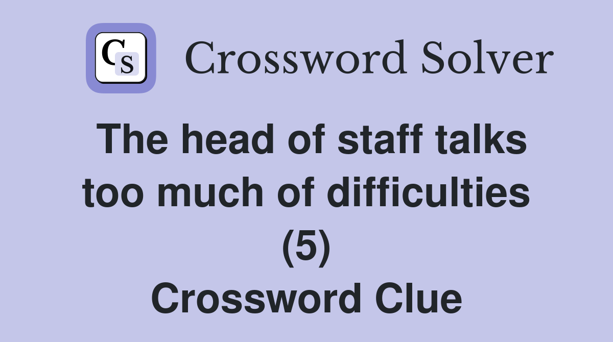 The head of staff talks too much of difficulties (5) Crossword Clue