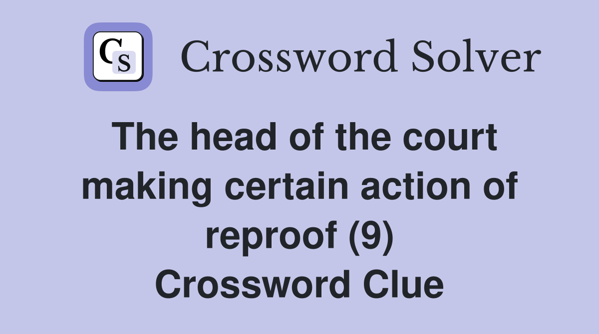 The head of the court making certain action of reproof (9) Crossword Clue