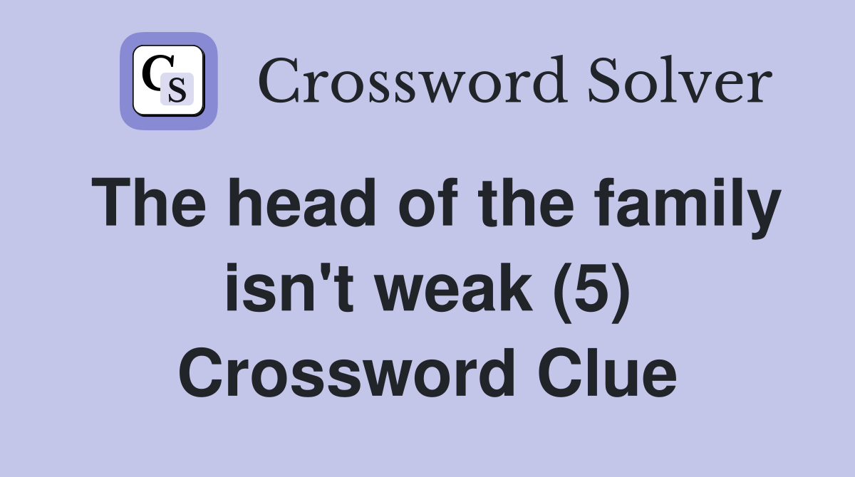 The head of the family isn't weak (5) Crossword Clue