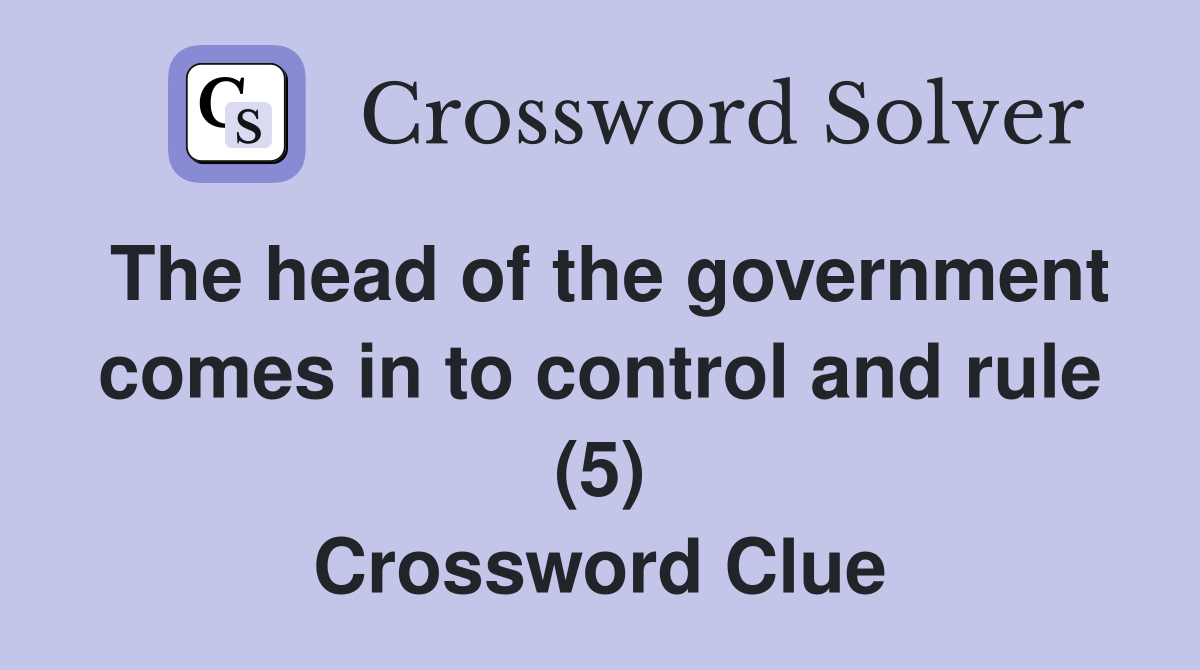 The head of the government comes in to control and rule (5) Crossword Clue