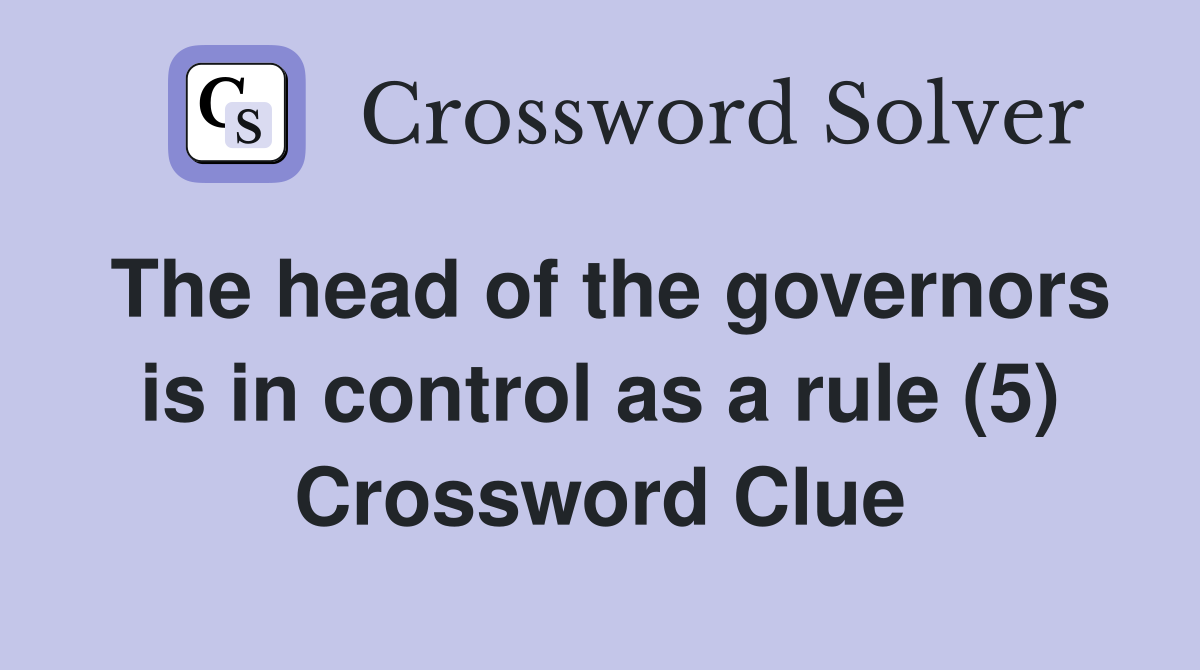 The head of the governors is in control as a rule (5) Crossword Clue