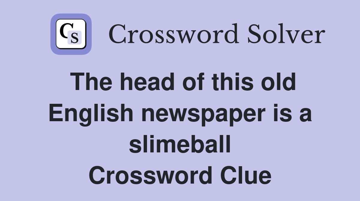 The head of this old English newspaper is a slimeball Crossword Clue