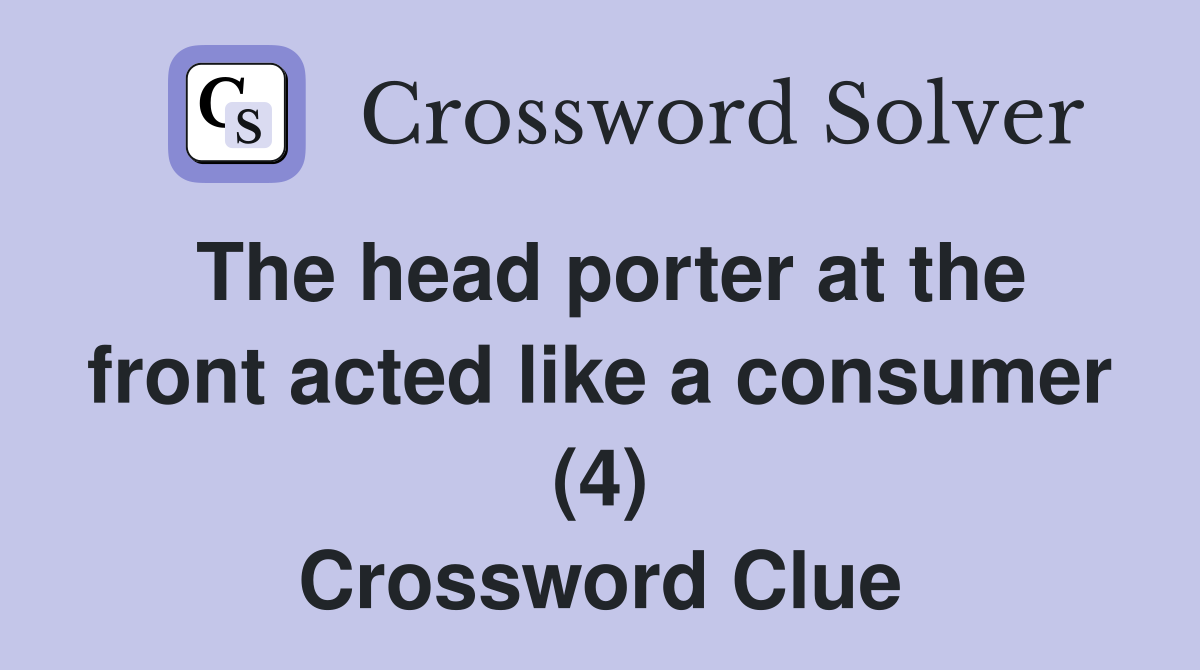 The head porter at the front acted like a consumer (4) Crossword Clue