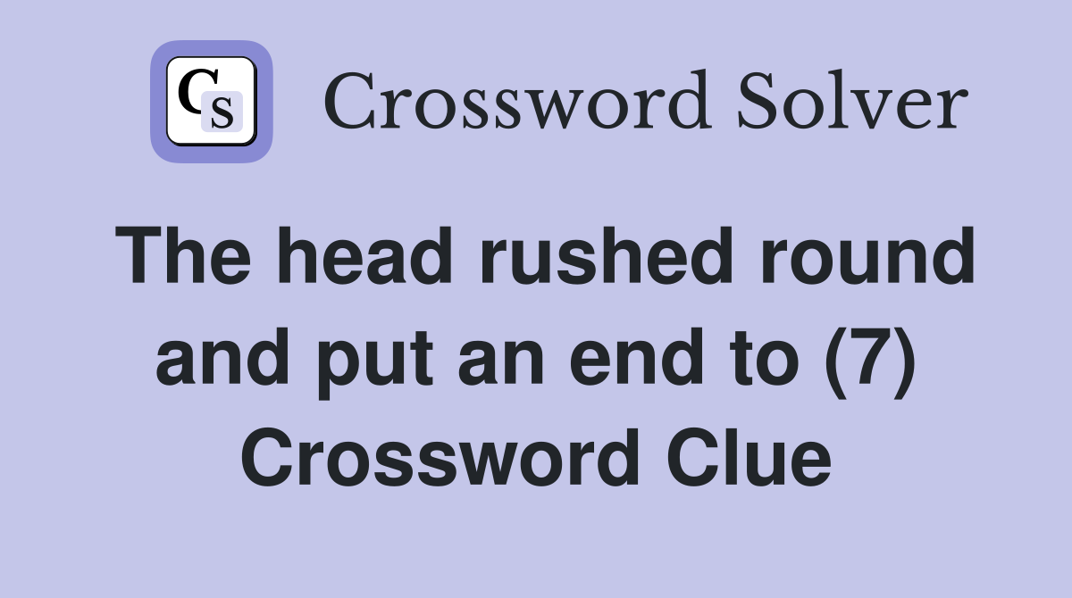 The head rushed round and put an end to (7) Crossword Clue