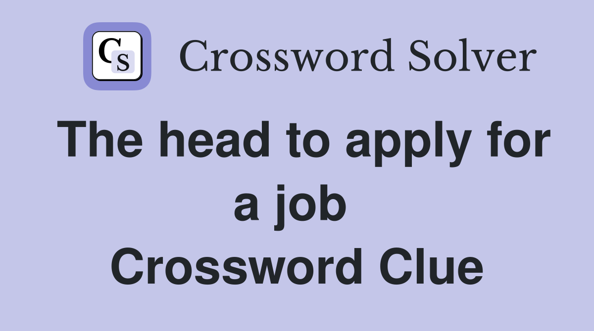 The head to apply for a job  Crossword Clue