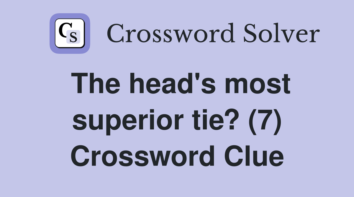 The head's most superior tie? (7) Crossword Clue