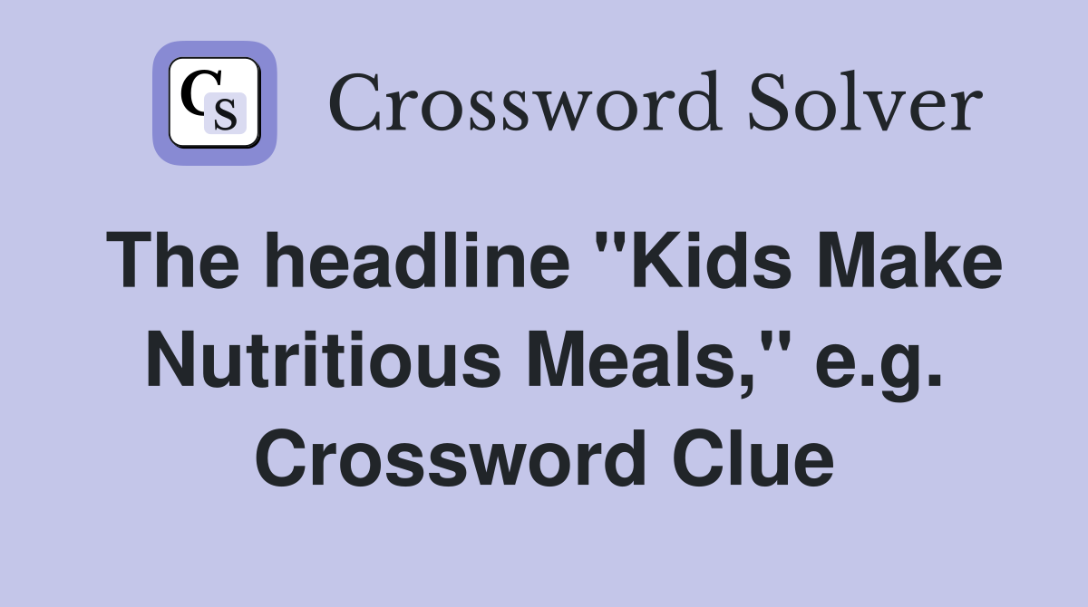 The headline "Kids Make Nutritious Meals," e.g. Crossword Clue