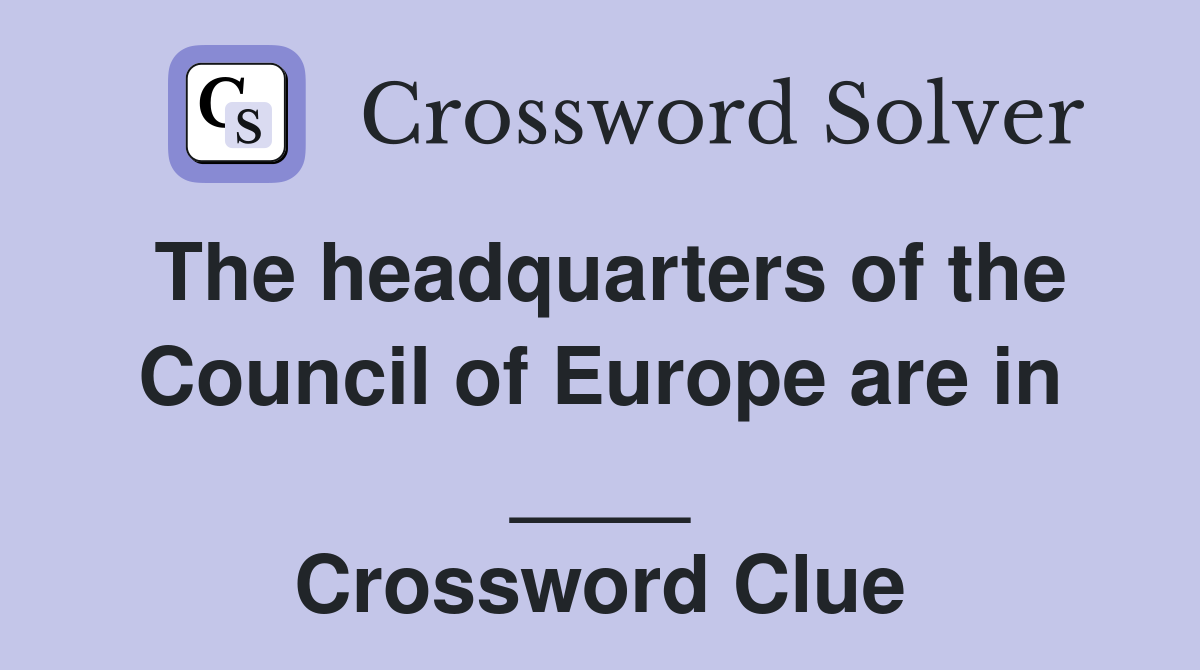 The headquarters of the Council of Europe are in ____ Crossword Clue