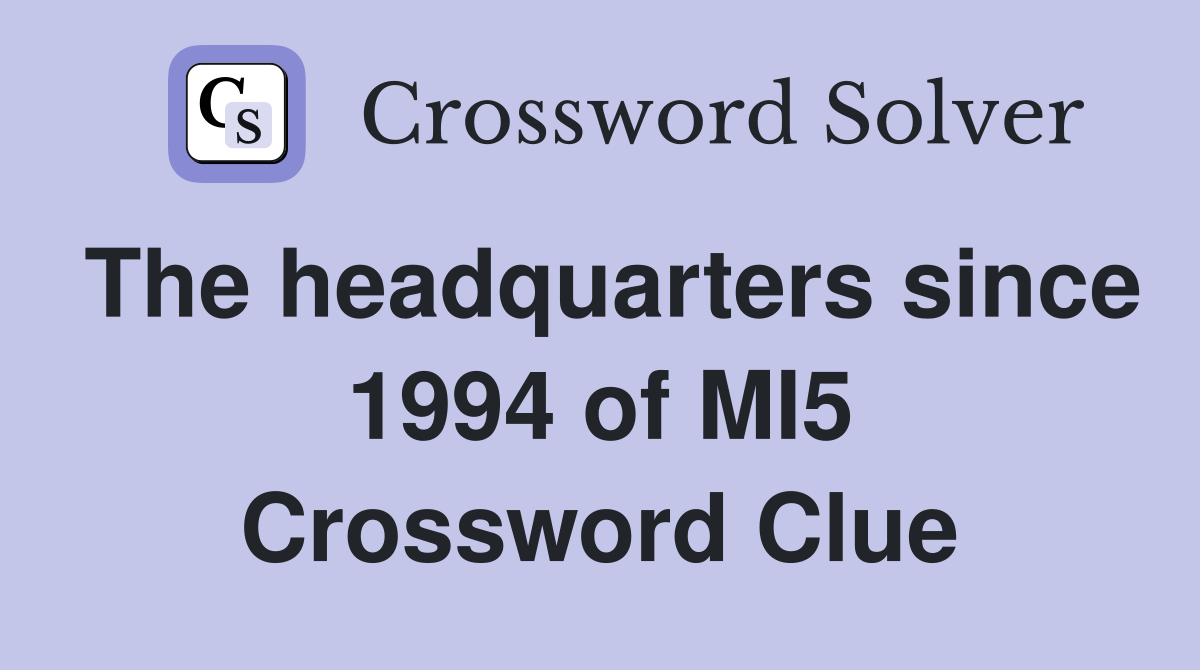 The headquarters since 1994 of MI5 Crossword Clue