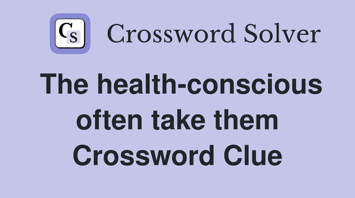 The health-conscious often take them Crossword Clue