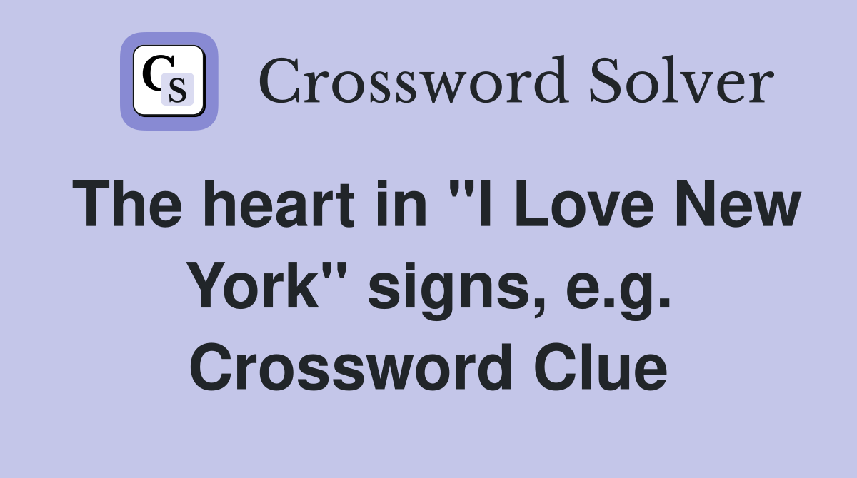 The heart in "I Love New York" signs, e.g. Crossword Clue