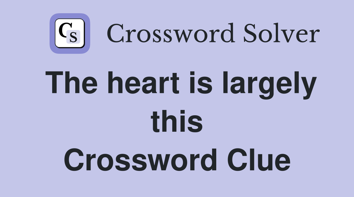 The heart is largely this Crossword Clue