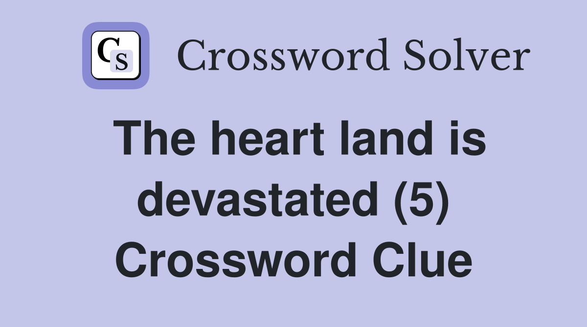 The heart land is devastated (5) Crossword Clue