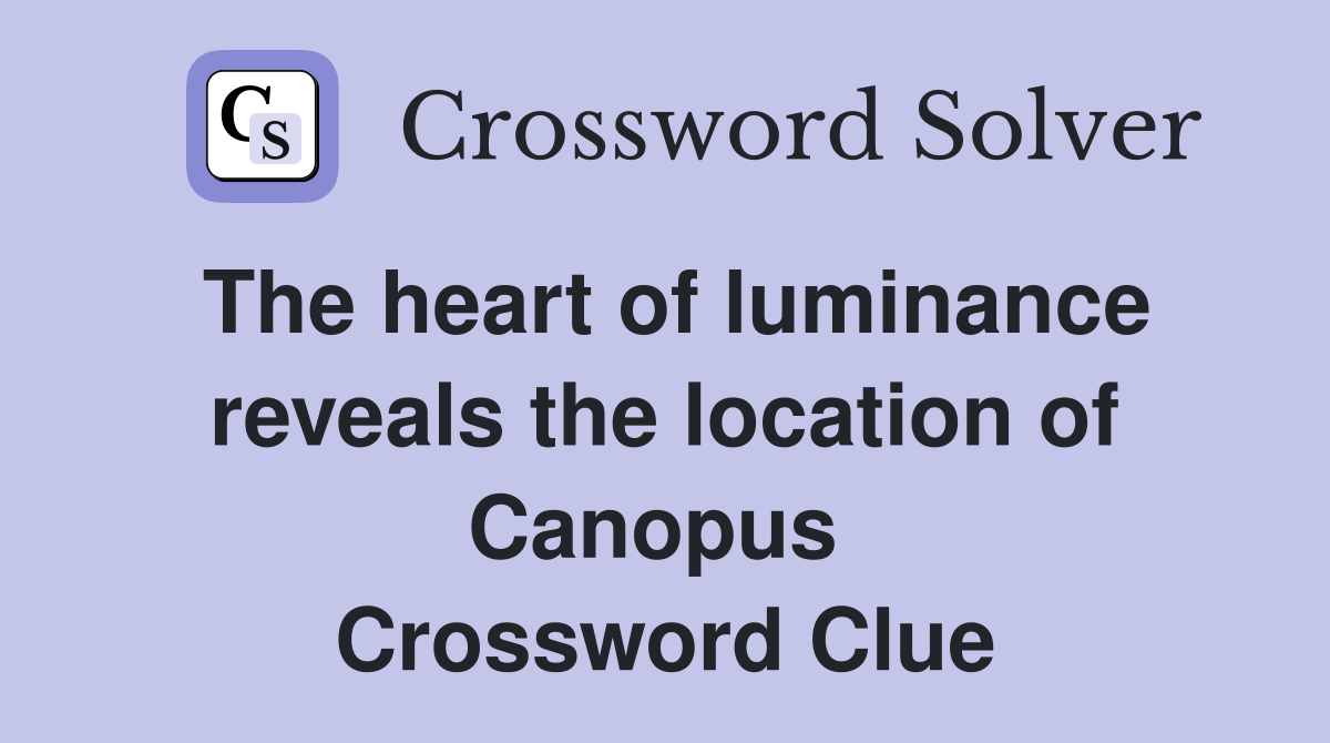 The heart of luminance reveals the location of Canopus  Crossword Clue