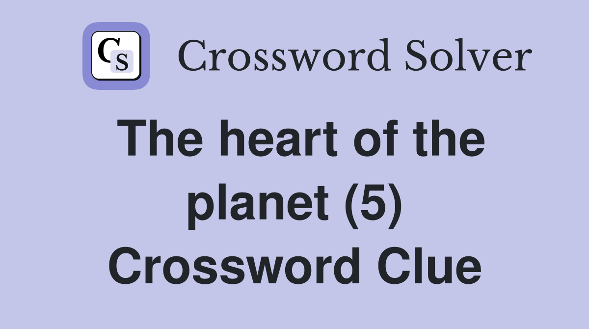 The heart of the planet (5) Crossword Clue
