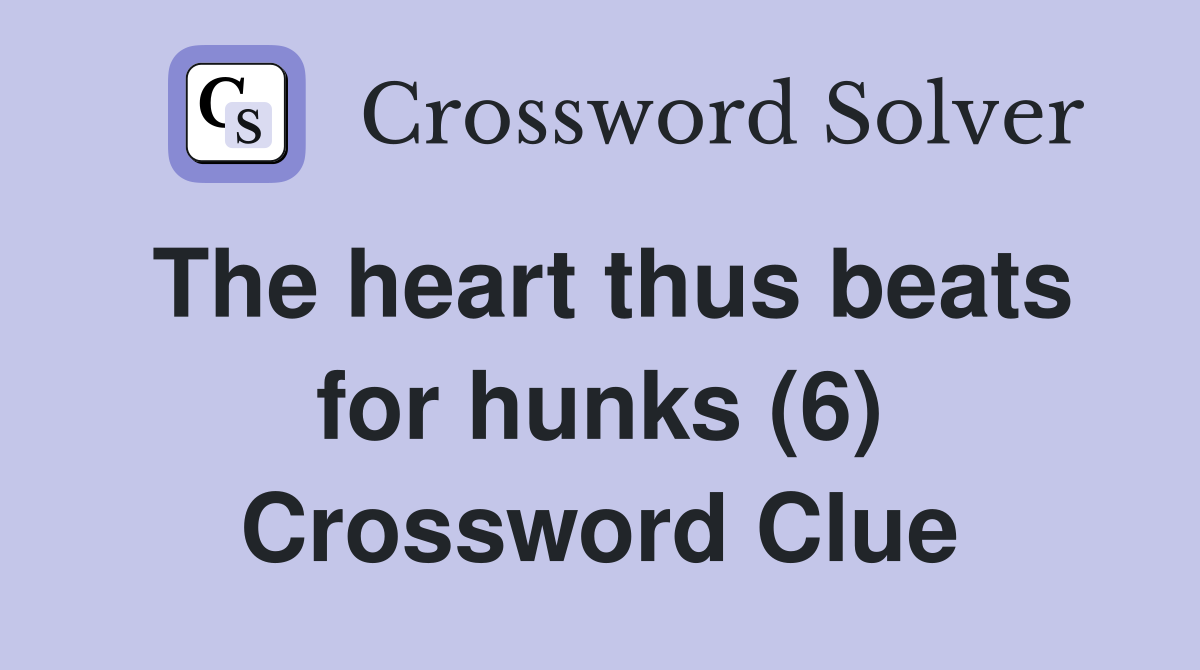 The heart thus beats for hunks (6) Crossword Clue