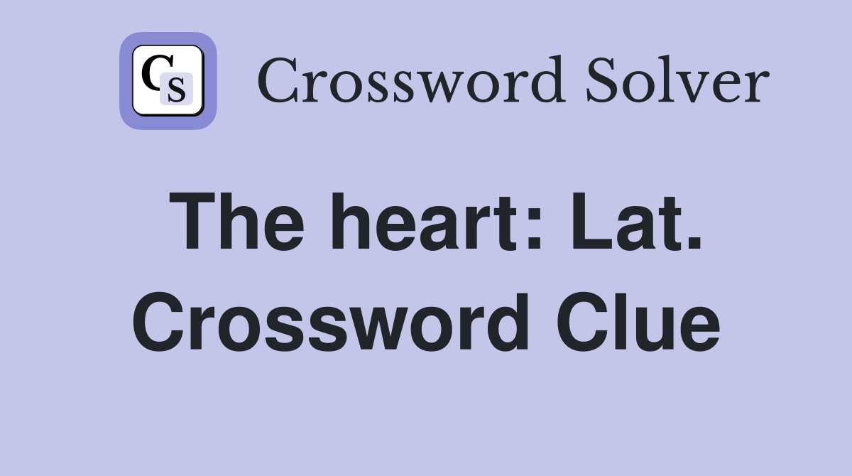 The heart: Lat. Crossword Clue