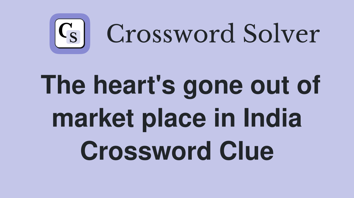 The heart's gone out of market place in India Crossword Clue