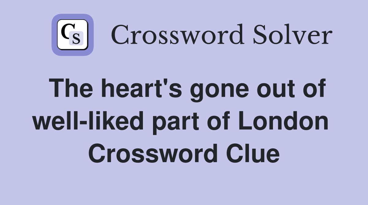 The heart's gone out of well-liked part of London  Crossword Clue