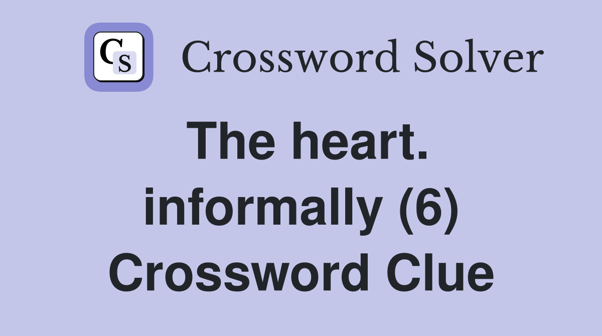 The heart. informally (6) Crossword Clue