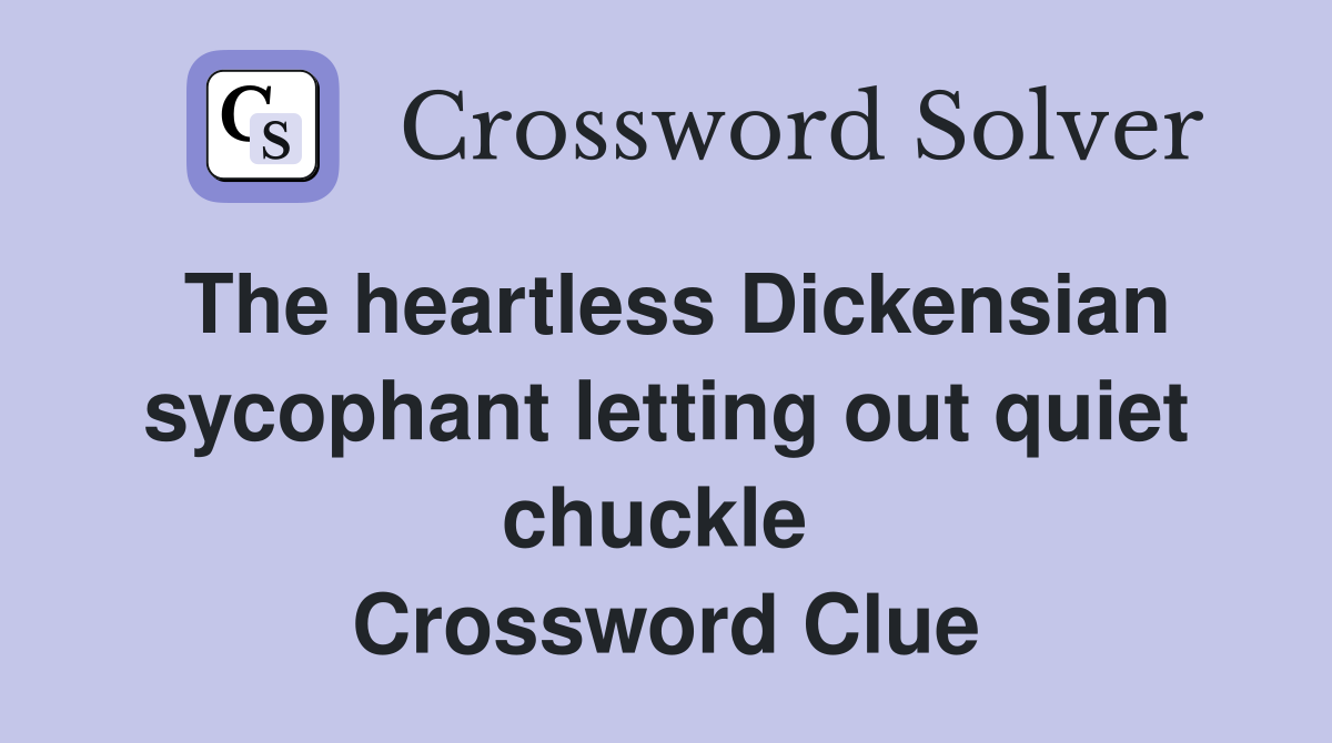 The heartless Dickensian sycophant letting out quiet chuckle  Crossword Clue