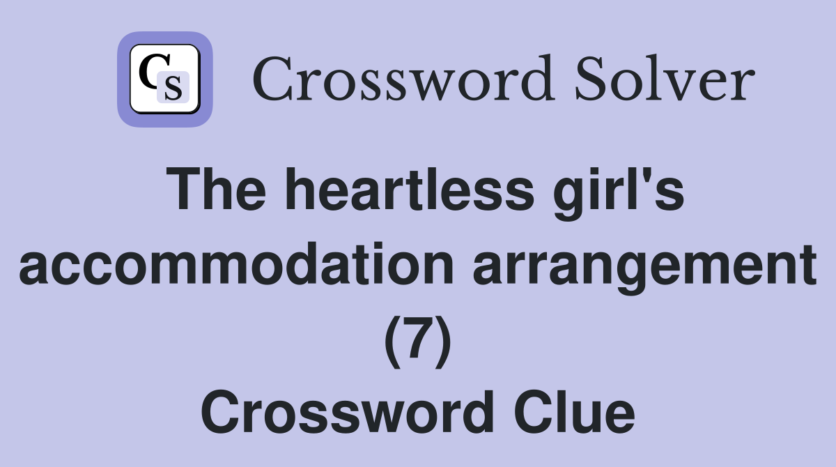 The heartless girl's accommodation arrangement (7) Crossword Clue