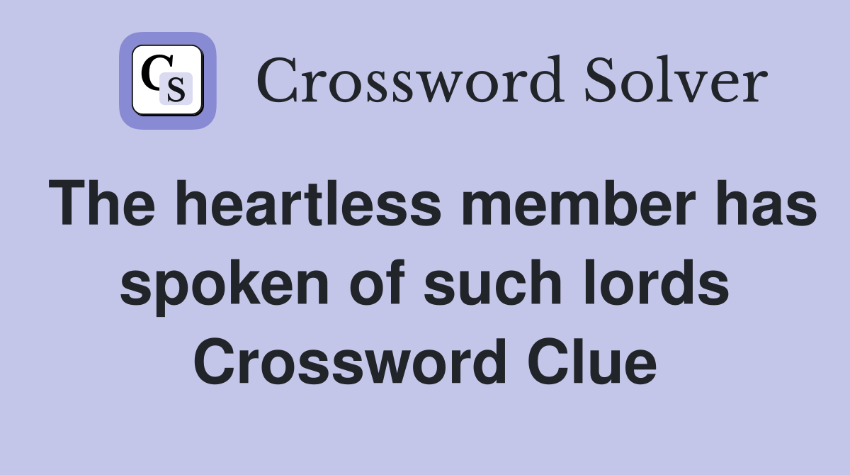 The heartless member has spoken of such lords Crossword Clue