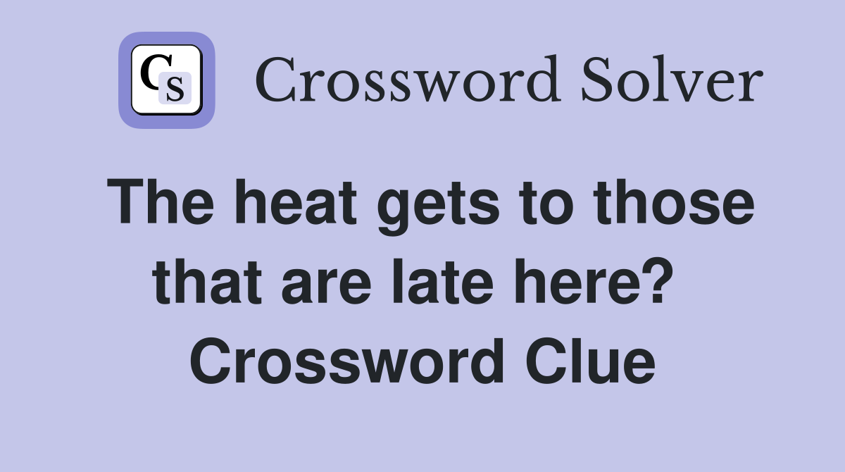The heat gets to those that are late here?  Crossword Clue