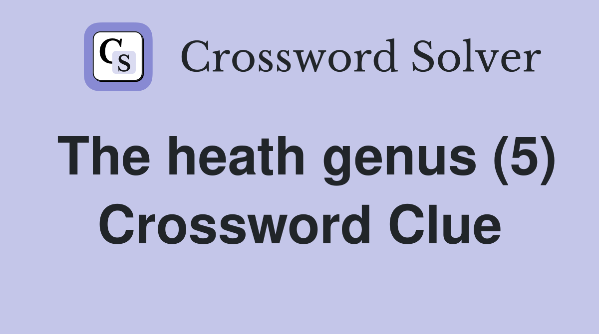 The heath genus (5) Crossword Clue