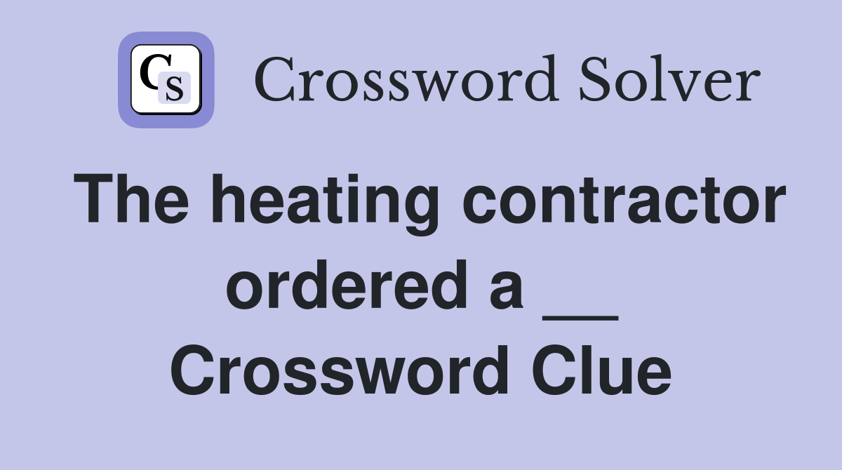 The heating contractor ordered a __ Crossword Clue