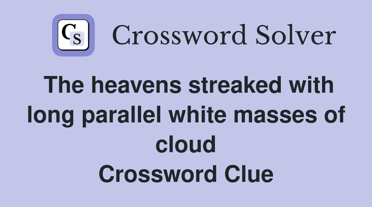 The heavens streaked with long parallel white masses of cloud Crossword Clue