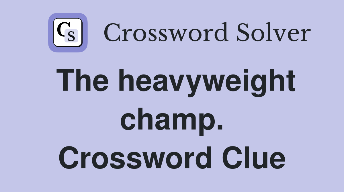 The heavyweight champ. Crossword Clue