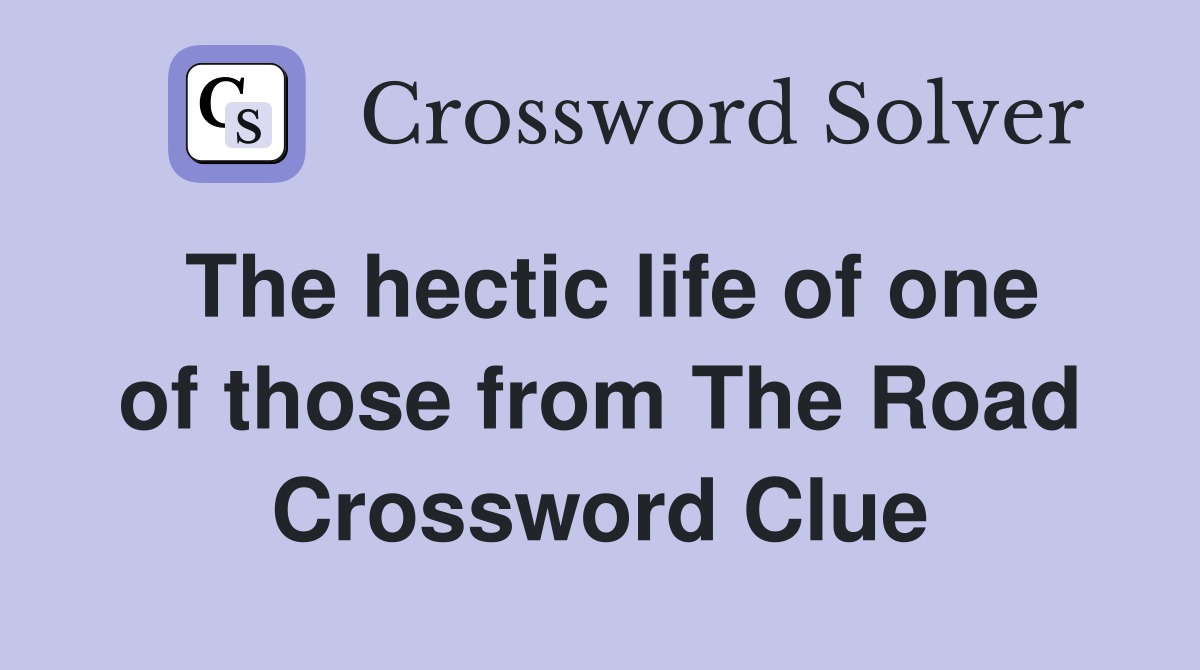 The hectic life of one of those from The Road Crossword Clue