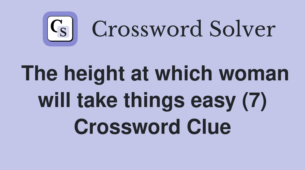 The height at which woman will take things easy (7) Crossword Clue