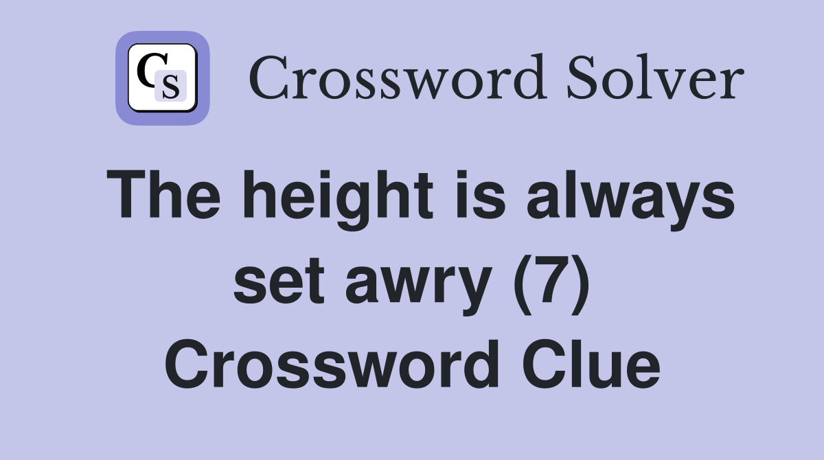 The height is always set awry (7) Crossword Clue