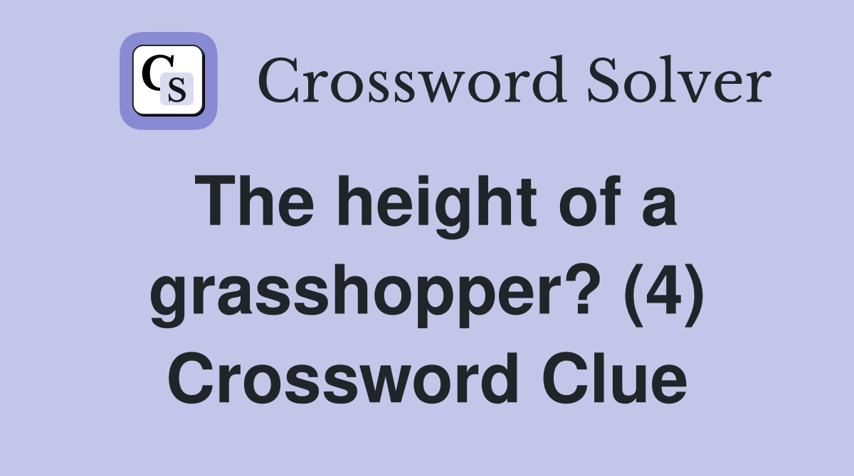 The height of a grasshopper? (4) Crossword Clue