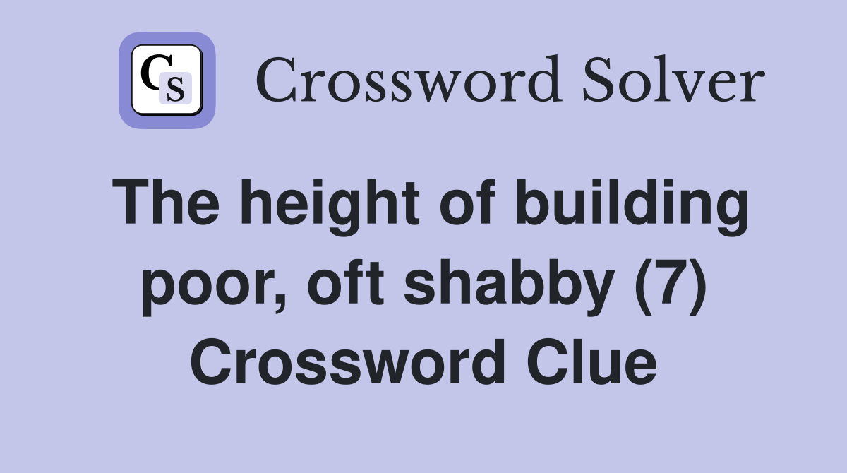 The height of building poor, oft shabby (7) Crossword Clue