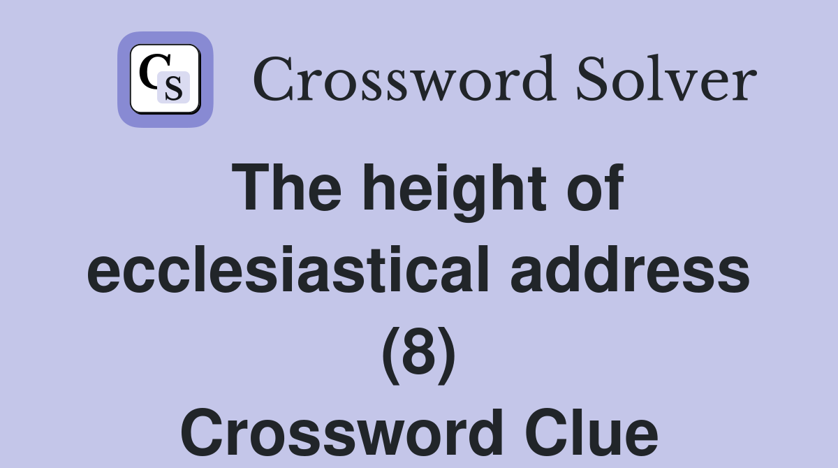 The height of ecclesiastical address (8) Crossword Clue