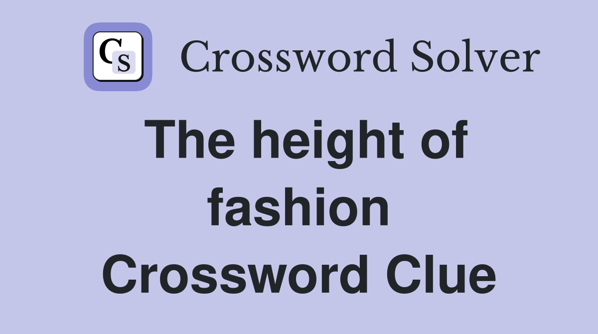 The height of fashion Crossword Clue